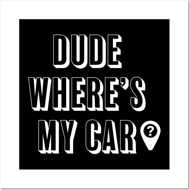 Dude where's my car? Wall Art by ChrisTeeUSA